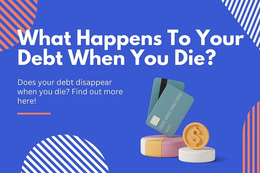 WHAT HAPPENS TO DEBT WHEN YOU DIE